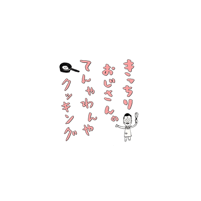 きっちりおじさんのてんやわんやクッキング